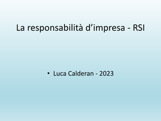 La responsabilità d’impresa - RSI
• Luca Calderan - 2023
 