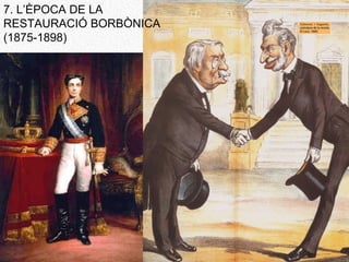 7. L’ÈPOCA DE LA RESTAURACIÓ BORBÒNICA (1875-1898) 