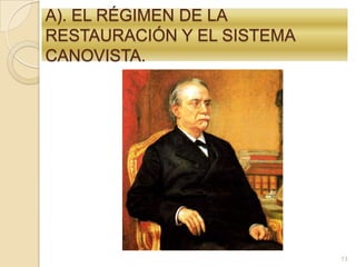 A). EL RÉGIMEN DE LA RESTAURACIÓN Y EL SISTEMA CANOVISTA.13