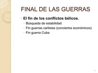 FINAL DE LAS GUERRASEl fin de los conflictos bélicos.Búsqueda de estabilidadFin guerras carlistas (conciertos económicos)Fin guerra Cuba17