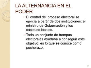 LA ALTERNANCIA EN EL PODEREl control del proceso electoral se ejercía a partir de dos instituciones: el ministro de Gobernación y los caciques locales. Todo un conjunto de trampas electorales ayudaba a conseguir este objetivo: es lo que se conoce como pucherazo.21