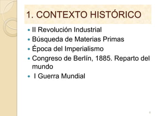 1. CONTEXTO HISTÓRICOII Revolución IndustrialBúsqueda de Materias PrimasÉpoca del ImperialismoCongreso de Berlín, 1885. Reparto del mundo I Guerra Mundial8
