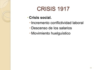 CRISIS 1917Crisis social. Incremento conflictividad laboral Descenso de los salarios Movimiento huelguístico 84