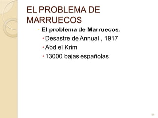 EL PROBLEMA DE MARRUECOSEl problema de Marruecos.Desastre de Annual , 1917Abd el Krim13000 bajas españolas96