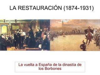 LA RESTAURACIÓN (1874-1931) La vuelta a España de la dinastía de los Borbones 