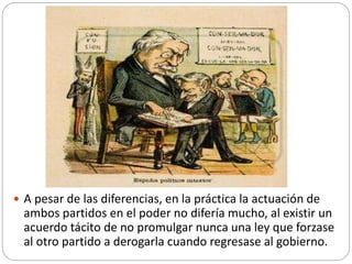 A pesar de las diferencias, en la práctica la actuación de
ambos partidos en el poder no difería mucho, al existir un
ac...
