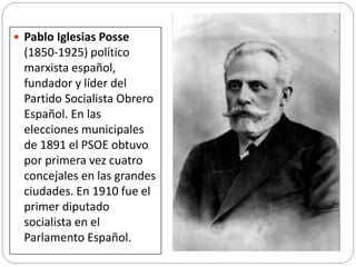  Pablo Iglesias Posse
(1850-1925) político
marxista español,
fundador y líder del
Partido Socialista Obrero
Español. En l...