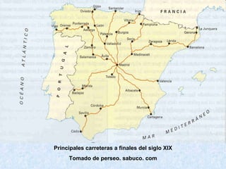 Principales carreteras a finales del siglo XIX Tomado de perseo. sabuco. com 