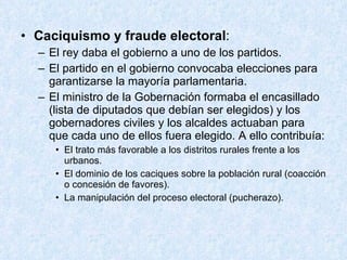 <ul><li>Caciquismo y fraude electoral : </li></ul><ul><ul><li>El rey daba el gobierno a uno de los partidos. </li></ul></u...
