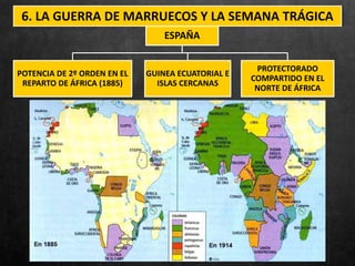6. LA GUERRA DE MARRUECOS Y LA SEMANA TRÁGICA
ESPAÑA
POTENCIA DE 2º ORDEN EN EL
REPARTO DE ÁFRICA (1885)
GUINEA ECUATORIAL E
ISLAS CERCANAS
PROTECTORADO
COMPARTIDO EN EL
NORTE DE ÁFRICA
 