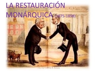 LA RESTAURACIÓN
MONÁRQUICA (1875-1898)
 
