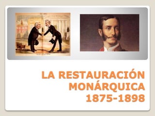 LA RESTAURACIÓN
MONÁRQUICA
1875-1898
 