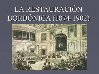 LA RESTAURACIÓNLA RESTAURACIÓN
BORBÓNICA (1874-1902)BORBÓNICA (1874-1902)
 