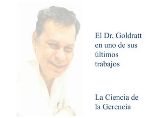 El Dr. Goldratt
en uno de sus
últimos
trabajos

La Ciencia de
la Gerencia

 