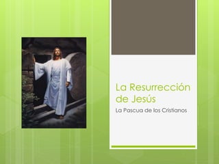 La Resurrección
de Jesús
La Pascua de los Cristianos
 