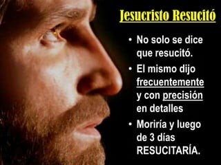 Jesucristo ResucitóNo solo se dice que resucitó.El mismo dijo frecuentemente y con precisiónen detallesMoriría y luego de 3 días RESUCITARÍA.