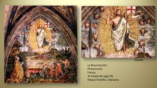 La Resurrección.
Pinturicchio.
Fresco.
2ª mitad del siglo XV.
Palazzi Pontifici, Vaticano.
Detalle
 