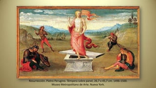Resurrección. Pietro Perugino. Témpera sobre panel, 26,7 x 45,7 cm. 1496-1500.
Museo Metropolitano de Arte. Nueva York.
 