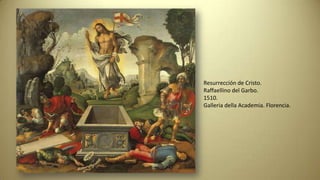 Resurrección de Cristo.
Raffaellino del Garbo.
1510.
Galleria della Academia. Florencia.
 