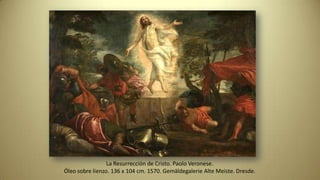 La Resurrección de Cristo. Paolo Veronese.
Óleo sobre lienzo. 136 x 104 cm. 1570. Gemäldegalerie Alte Meiste. Dresde.
 