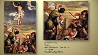 La Resurrección.
Tiziano.
Óleo sobre lienzo. 163 x 144 cm.
1542-1544.
Palacio Ducal de Urbino.
 