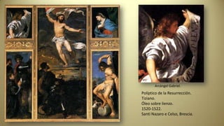 Políptico de la Resurrección.
Tiziano.
Óleo sobre lienzo.
1520-1522.
Santi Nazaro e Celso, Brescia.
Arcángel Gabriel.
 