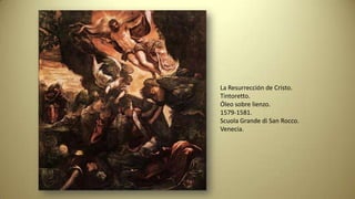 La Resurrección de Cristo.
Tintoretto.
Óleo sobre lienzo.
1579-1581.
Scuola Grande di San Rocco.
Venecia.
 