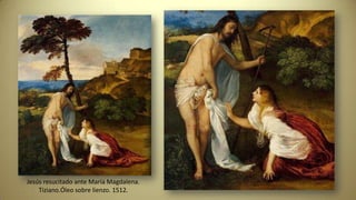 Jesús resucitado ante María Magdalena.
Tiziano.Óleo sobre lienzo. 1512.
 