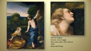 Noli me tangere.
Antonio da Correggio.
Óleo sobre tabla. 130 x 103 cm.
1518.
Museo del Prado.
 