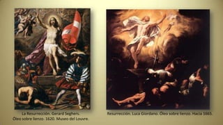 La Resurrección. Gerard Seghers.
Óleo sobre lienzo. 1620. Museo del Louvre.
Resurrección. Luca Giordano. Óleo sobre lienzo. Hacia 1665.
 