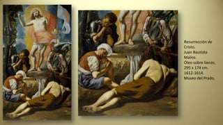 Resurrección de
Cristo.
Juan Bautista
Maíno.
Óleo sobre lienzo,
295 x 174 cm.
1612-1614.
Museo del Prado.
 