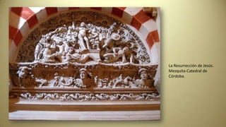 La Resurrección de Jesús.
Mezquita-Catedral de
Córdoba.
 