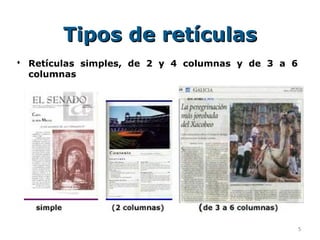 Tipos de retículas
 Retículas simples, de 2 y 4 columnas y de 3 a 6
  columnas




                                                    5
 