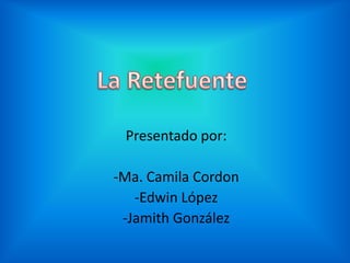 La Retefuente Presentado por: -Ma. Camila Cordon   -Edwin López -Jamith González 