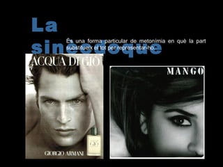 La
sinècdoque
És una forma particular de metonímia en què la part
substitueix el tot per representar-ho.
 