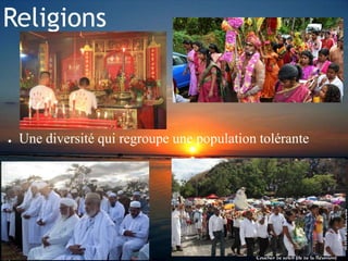 Religions
● Une diversité qui regroupe une population tolérante
 