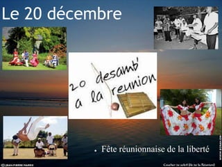 Le 20 décembre
● Fête réunionnaise de la liberté
 