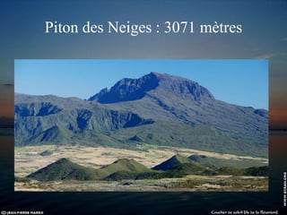 Piton des Neiges : 3071 mètres
 