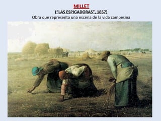MILLETMILLET
(“LAS ESPIGADORAS”, 1857)
Obra que representa una escena de la vida campesina
 