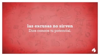las excusas no sirven
Dios conoce tu potencial.
 
