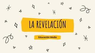 LA REVELACIÓN
Educación Media
 