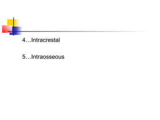 4…Intracrestal 
5…Intraosseous 
 