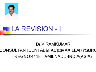 LA REVISION - I 
Dr.V.RAMKUMAR 
CONSULTANTDENTAL&FACIOMAXILLARYSURGEON 
REGNO:4118 TAMILNADU-INDIA(ASIA) 
 