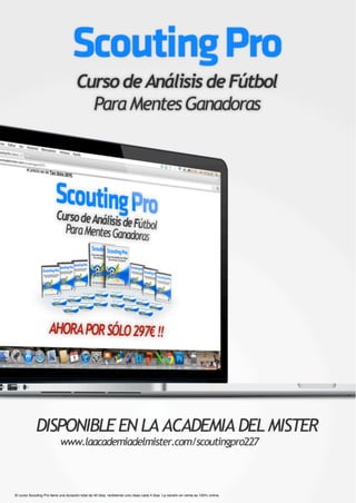 El curso Scouting Pro tiene una duración total de 40 días, recibiendo una clase cada 4 días. La versión en venta es 100% online. !
 