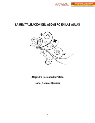1 
LA REVITALIZACIÓN DEL ASOMBRO EN LAS AULAS 
Alejandra Carrasquilla Patiño Isabel Ramírez Ramírez 
 