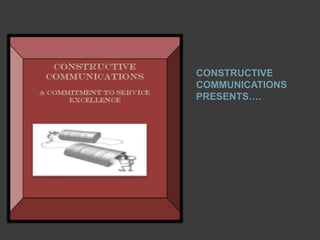 CONSTRUCTIVE
COMMUNICATIONS
PRESENTS….
 