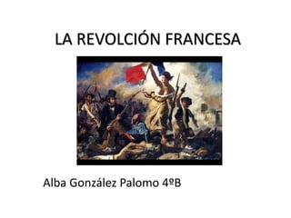 LA REVOLCIÓN FRANCESA
Alba González Palomo 4ºB
 