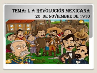 Tema: L a revolución mexicana20  de noviembre de 1910 