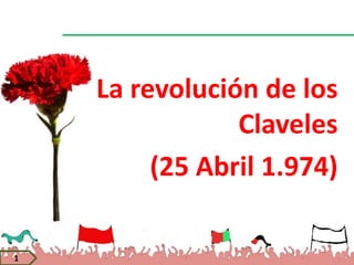 La revolución de los
Claveles
(25 Abril 1.974)
1

 
