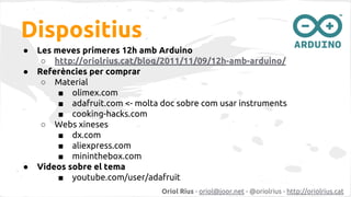 Dispositius
●
●

●

Les meves primeres 12h amb Arduino
○ http://oriolrius.cat/blog/2011/11/09/12h-amb-arduino/
Referències...